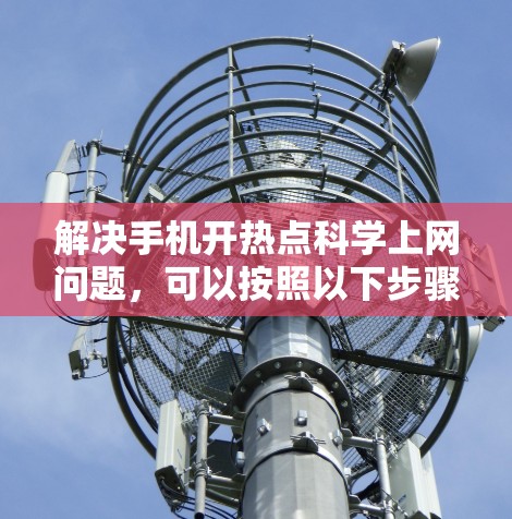 解决手机开热点科学上网问题，可以按照以下步骤进行