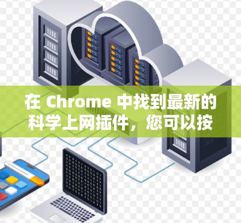 在 Chrome 中找到最新的科学上网插件，您可以按照以下步骤进行