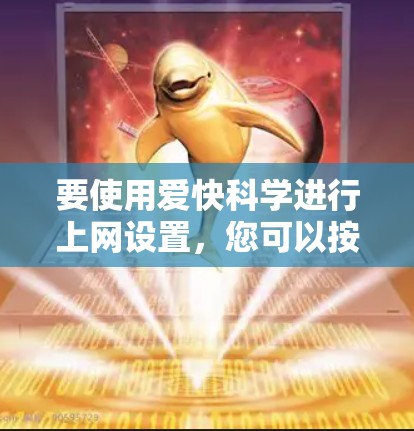 要使用爱快科学进行上网设置，您可以按照以下步骤进行操作