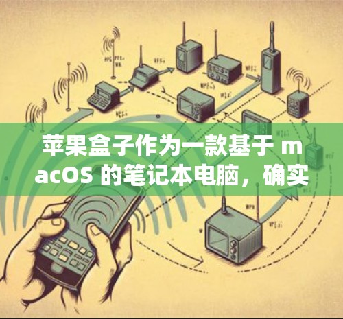 苹果盒子作为一款基于 macOS 的笔记本电脑，确实支持 Mac 系统上的网络服务，包括科学计算和科学上网的功能。以下是关于苹果盒子科学上网的一些信息