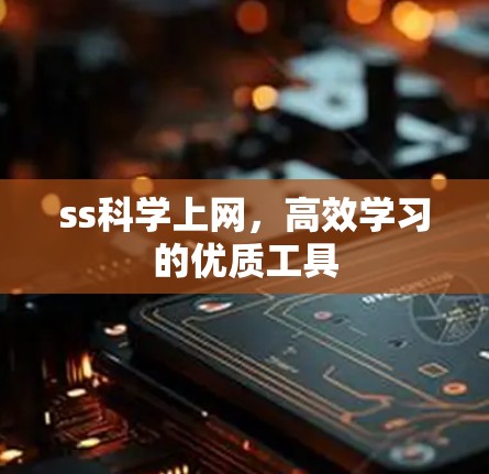 ss科学上网,高效学习的优质工具 ss科学上网,高效学习的优质工具