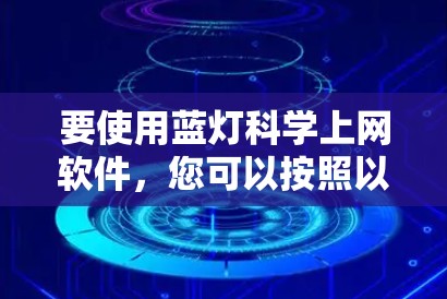 要使用蓝灯科学上网软件，您可以按照以下步骤操作