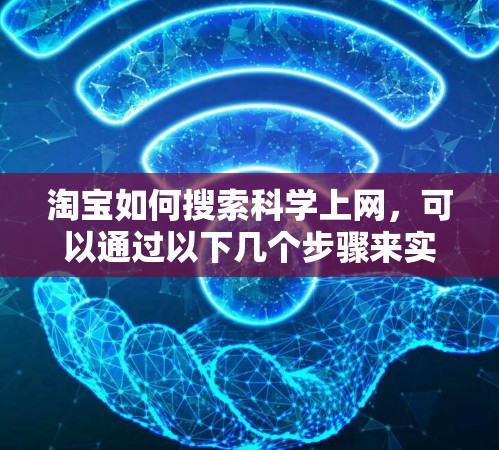 淘宝如何搜索科学上网，可以通过以下几个步骤来实现