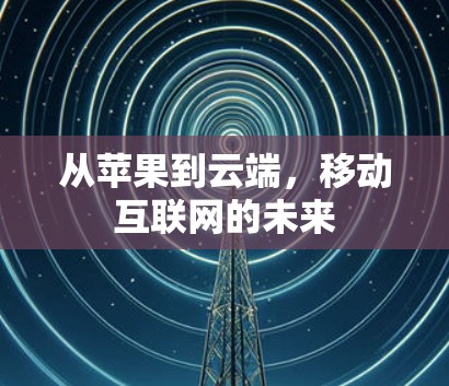 从苹果到云端,移动互联网的未来 从苹果到云端,移动互联网的未来