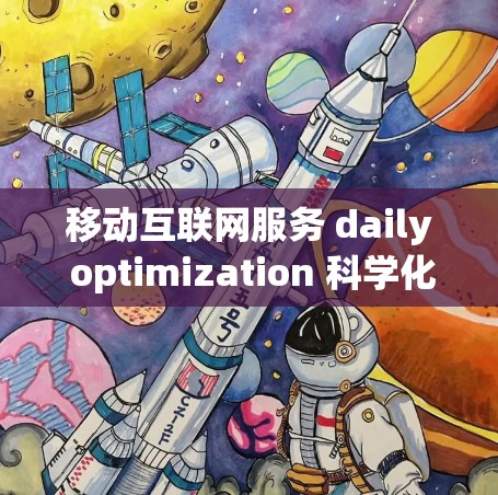 移动互联网服务 daily optimization 科学化 daily service 移动互联网优化 daily optimization 移动互联网科学化 daily service