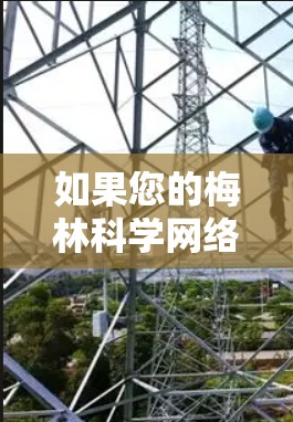 如果您的梅林科学网络在使用后自动断开，可能是由于网络连接不稳定、防火墙设置不当或软件冲突导致。以下是一些可能的解决方案步骤