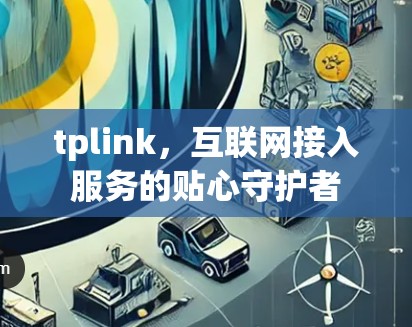 tplink，互联网接入服务的贴心守护者
