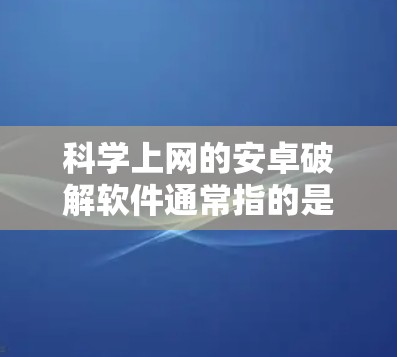 科学上网的安卓破解软件通常指的是科学计算器或科学计算工具。以下是一些常见的安卓科学计算器及其特点