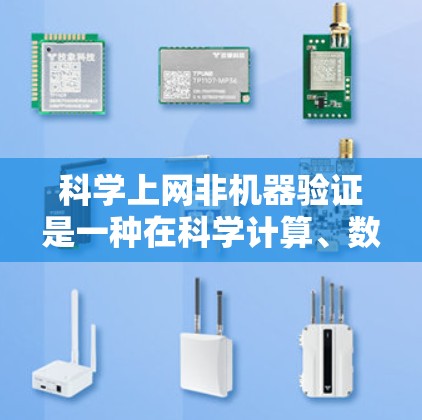科学上网非机器验证是一种在科学计算、数据分析等场景中通过人工进行的验证过程，确保验证结果的正确性和可靠性。以下是对这一概念的详细解答