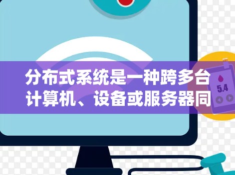 分布式系统是一种跨多台计算机、设备或服务器同时运行的系统架构，其特点包括分立性、共享性、平局性和扩展性。以下是对分布式系统的详细分析