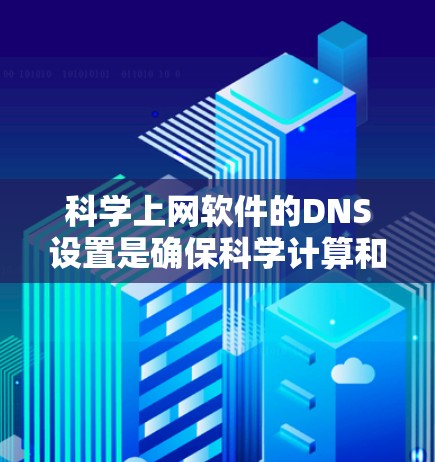 科学上网软件的DNS设置是确保科学计算和网站访问正常运行的关键步骤。以下是一步步的指南，帮助您高效地设置科学上网软件的DNS解析
