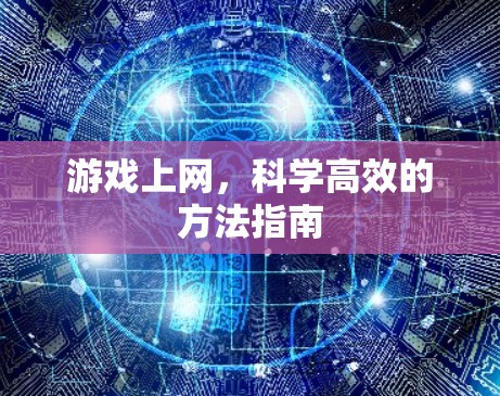 游戏上网，科学高效的方法指南