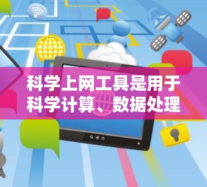 科学上网工具是用于科学计算、数据处理和分析的网络资源，涵盖了在线计算器、绘图工具、编程工具、在线资源和学术社区。以下是对这些工具的整理和评价