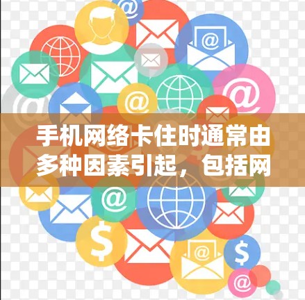 手机网络卡住时通常由多种因素引起，包括网络设置异常、缓存问题、误操作或系统故障。以下是逐步的解决方案