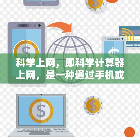 科学上网，即科学计算器上网，是一种通过手机或电脑上的科学计算器进行网络操作的工具。以下是对科学上网的详细介绍