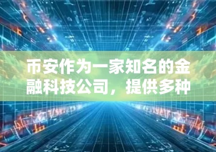 币安作为一家知名的金融科技公司，提供多种网络服务，旨在为用户提供高效、安全的上网体验。以下是一些币安为用户提供上网方法的详细信息