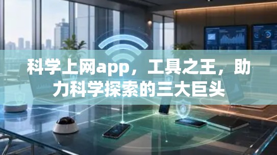 科学上网app，工具之王，助力科学探索的三大巨头