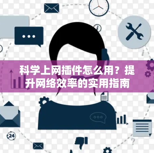 科学上网插件怎么用？提升网络效率的实用指南