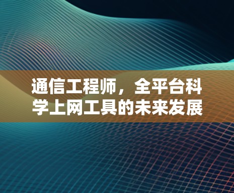 通信工程师，全平台科学上网工具的未来发展方向