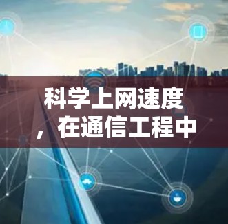 科学上网速度，在通信工程中如何确保网络性能