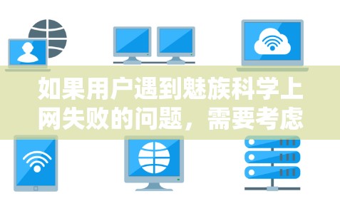 如果用户遇到魅族科学上网失败的问题，需要考虑以下步骤来解决