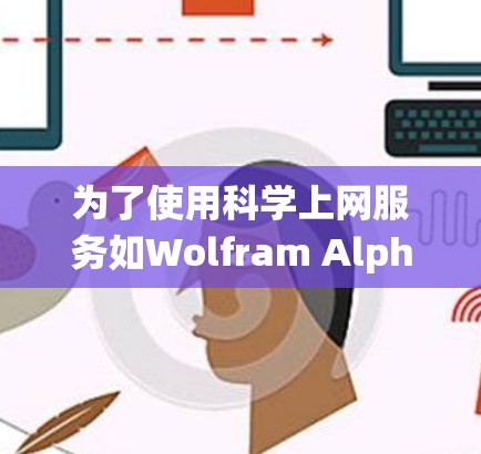 为了使用科学上网服务如Wolfram Alpha，以下步骤可以系统地进行