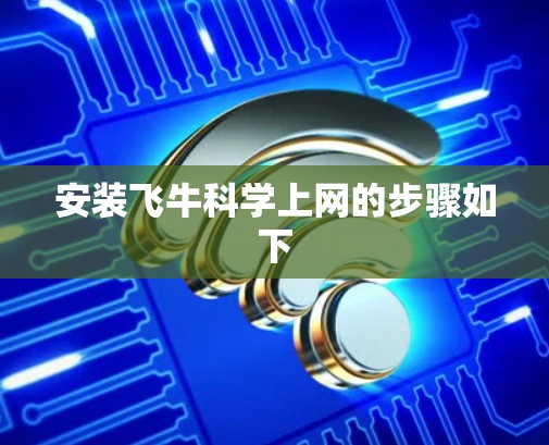 安装飞牛科学上网的步骤如下