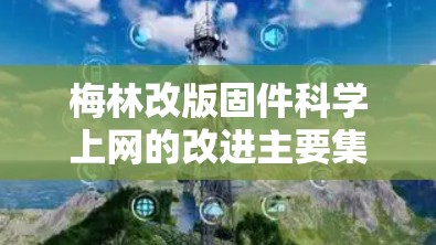 梅林改版固件科学上网的改进主要集中在优化网站稳定性、提升用户体验和引入新功能方面。以下是详细的信息