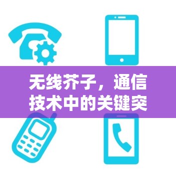 无线芥子，通信技术中的关键突破