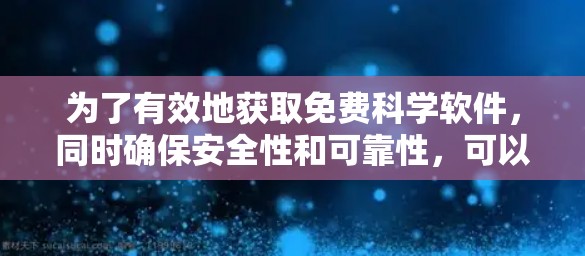 为了有效地获取免费科学软件，同时确保安全性和可靠性，可以采用以下策略