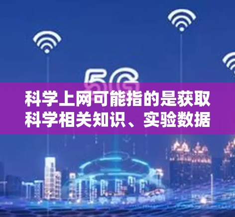 科学上网可能指的是获取科学相关知识、实验数据、工具或资源的平台或网站。以下是一些常见的网站和资源，供您选择