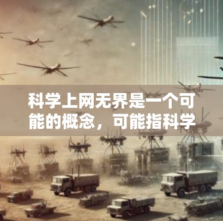 科学上网无界是一个可能的概念，可能指科学领域内的互联网环境非常开放，允许各种信息和探索自由交流。以下是对这一概念的详细分析和建议