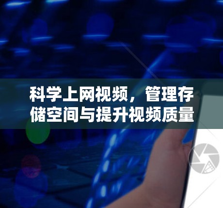 科学上网视频，管理存储空间与提升视频质量