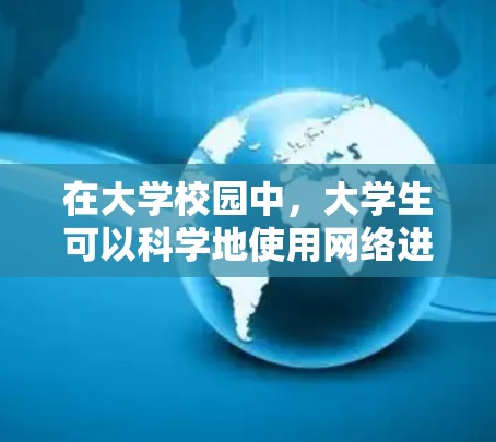 在大学校园中，大学生可以科学地使用网络进行各种学习和娱乐活动，但前提是遵守学校的网络使用规则和安全规定。以下是一些关于科学上网的建议