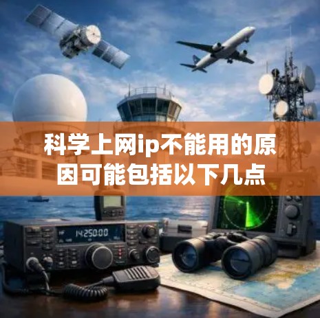 科学上网ip不能用的原因可能包括以下几点