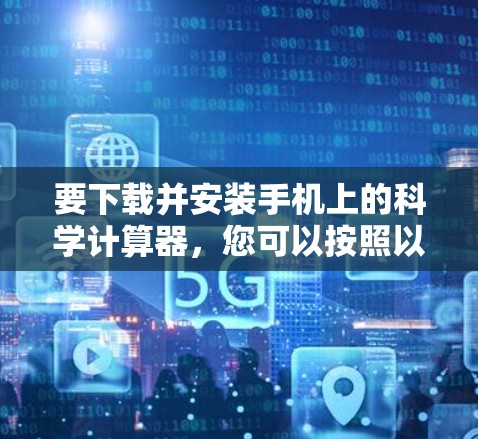 要下载并安装手机上的科学计算器，您可以按照以下步骤进行操作