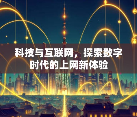 科技与互联网，探索数字时代的上网新体验