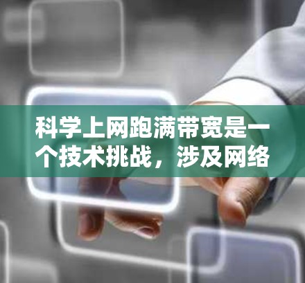 科学上网跑满带宽是一个技术挑战，涉及网络优化和科学工具的使用。以下是一个逐步的解释和答案
