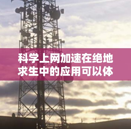 科学上网加速在绝地求生中的应用可以体现在以下几个方面