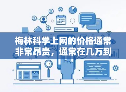 梅林科学上网的价格通常非常昂贵，通常在几万到几十万美元之间，这取决于他们提供的产品或服务类型。以下是一些可能的情况