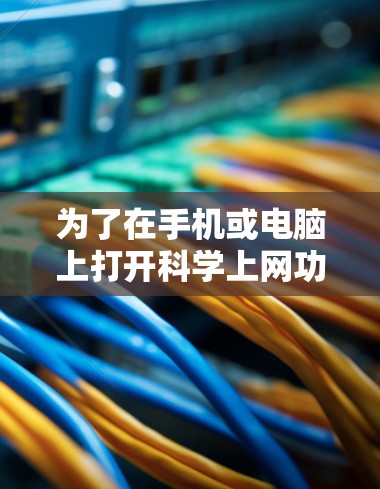 为了在手机或电脑上打开科学上网功能，您可以按照以下步骤操作