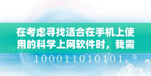 在考虑寻找适合在手机上使用的科学上网软件时，我需要综合考虑功能、用户评价、网络连接稳定性、安装时间以及预算等因素。以下是对不同软件的分析和推荐