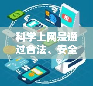 科学上网是通过合法、安全的方式访问互联网，确保信息的安全和隐私。以下是一些步骤和建议，帮助你合理科学地使用互联网