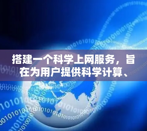 搭建一个科学上网服务，旨在为用户提供科学计算、编程和数据分析等技术支持，同时满足用户需求和期望。以下是一个详细的步骤指南，帮助您构建一个高效且安全的解决方案