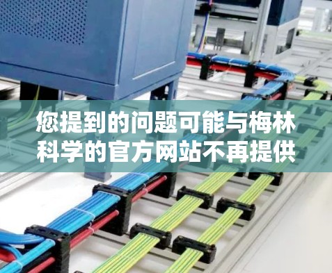 您提到的问题可能与梅林科学的官方网站不再提供相关服务有关，或者您需要的信息已经转移到了另一家可靠的在线资源中。以下是一些建议，希望能帮助您解决问题
