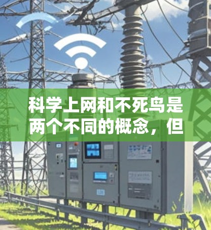 科学上网和不死鸟是两个不同的概念，但两者都与科学讨论和信息传播密切相关。以下是它们的解释