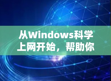 从Windows科学上网开始，帮助你轻松实现高效网络连接