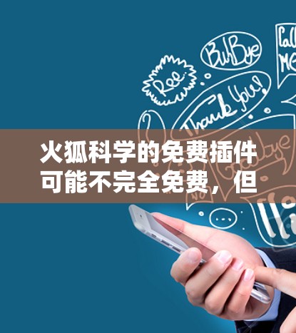 火狐科学的免费插件可能不完全免费，但有一些免费功能强大的工具可以满足科学计算和科学上网的需求。以下是一些推荐