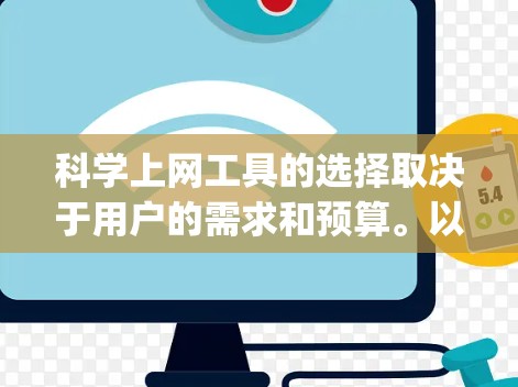 科学上网工具的选择取决于用户的需求和预算。以下是一些推荐的工具，categorized by their primary applications:
