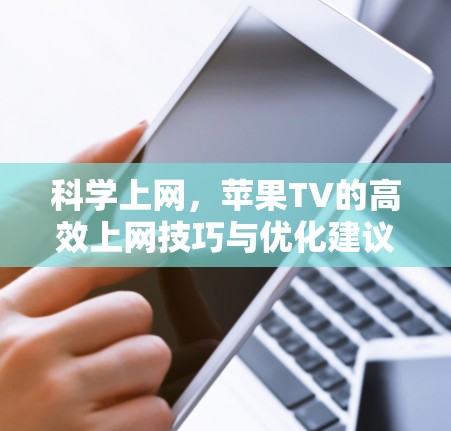 科学上网，苹果TV的高效上网技巧与优化建议